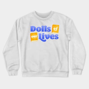 Dolls of Our Lives Crewneck Sweatshirt